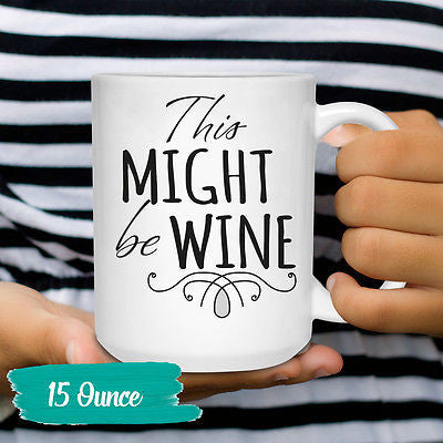 This Might Be Wine Coffee Mug - Coffee Mug Humor - Wine Mug
