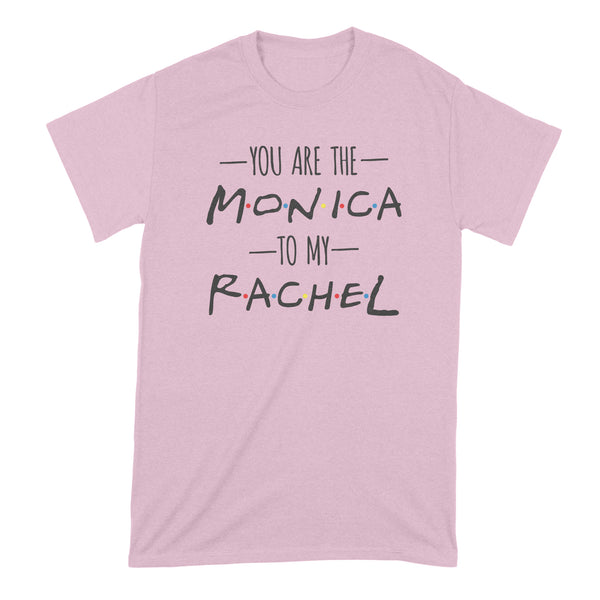 You are the Monica to my Rachel Shirt