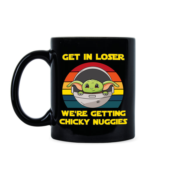 Get in Loser Were Getting Chicky Nuggies Mug Get in Loser We're Getting Chicky Nuggies Coffee Cup