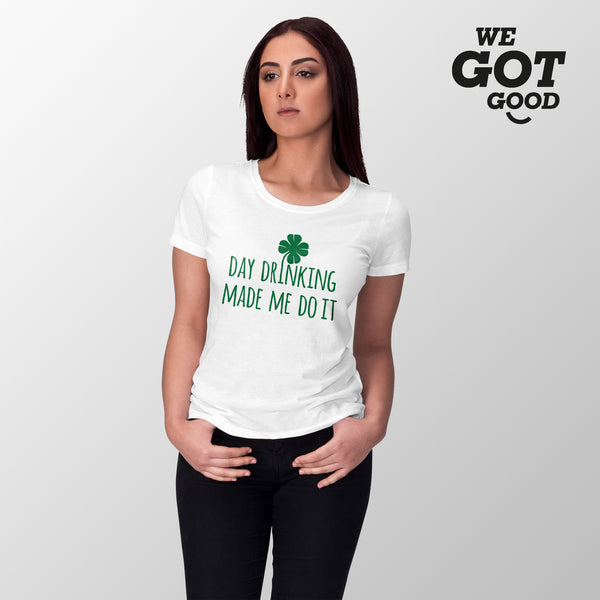 Day Drinking Made Me Do it St Patricks Day Drinking Shirt Women St Patricks Womens Shirt