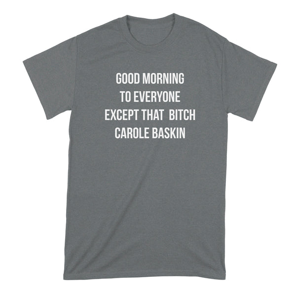 Carole Baskin Shirt Good Morning to Everyone Except Carole Baskin Shirt Funny Carole Baskin Shirts