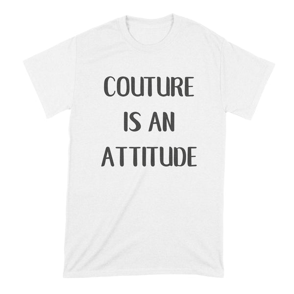Couture is an Attitude Shirt Couture Shirt Fashion T Shirts
