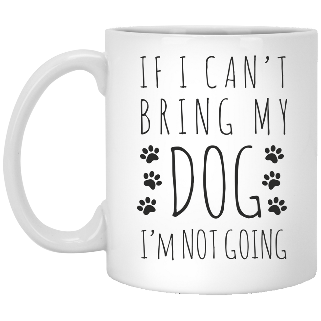 If I can't Bring My Dog I'm Not Going Coffee Mug - Dog Lover Gifts - Dog Love Mugs - Dog Humor Quote