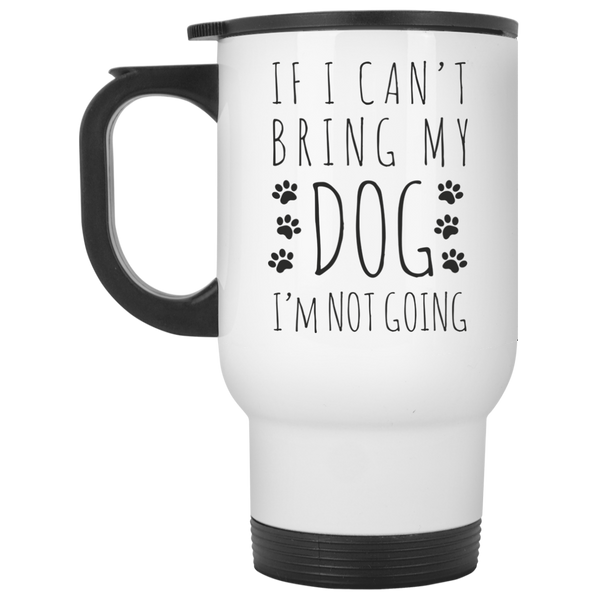 If I can't Bring My Dog I'm Not Going Coffee Mug - Dog Lover Gifts - Dog Love Mugs - Dog Humor Quote