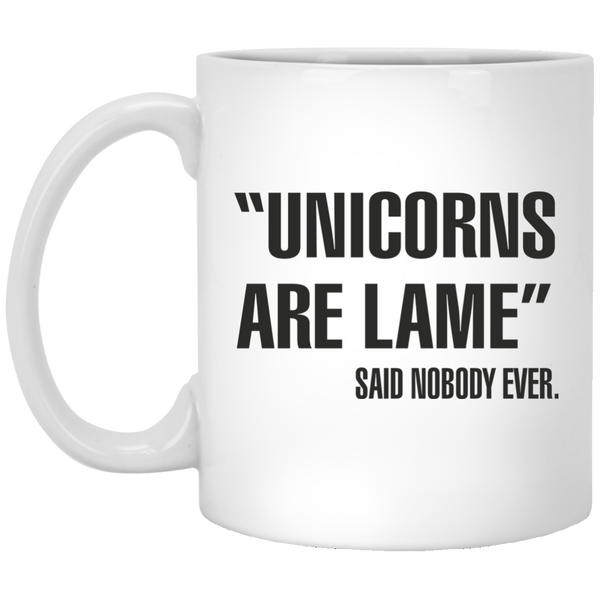 Unicorn Quote  Coffee Mug "Unicorns Are Lame Said Nobody Every"