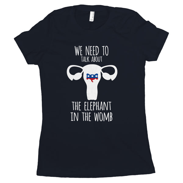 We Need to Talk About The Elephant in the Womb Shirt Womens Pro Choice Tshirt Women