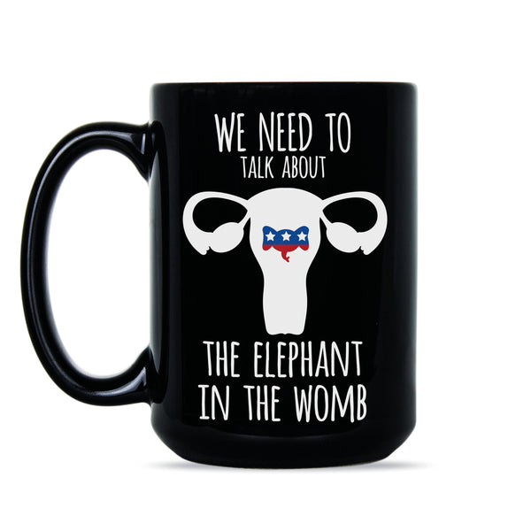We Need to Talk About The Elephant in the Womb Mug Pro Choice Coffee Mug