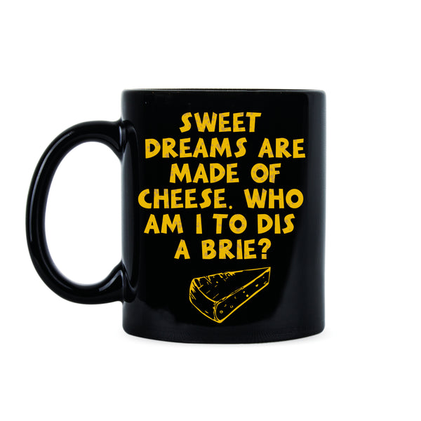 Sweet Dreams Are Made Of Cheese Mug Funny Cheese Gifts Who Am I To Dis A Brie