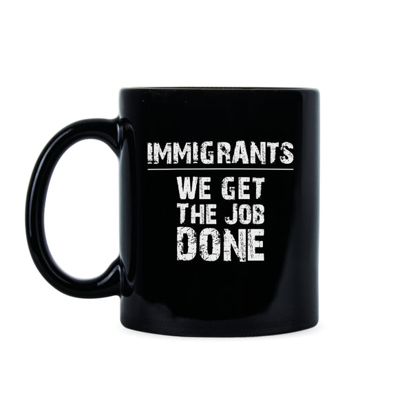 Immigrants We Get The Job Done Mug