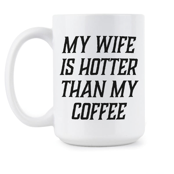 My Wife Is Hotter Than My Coffee Mug Funny Mugs for Husband