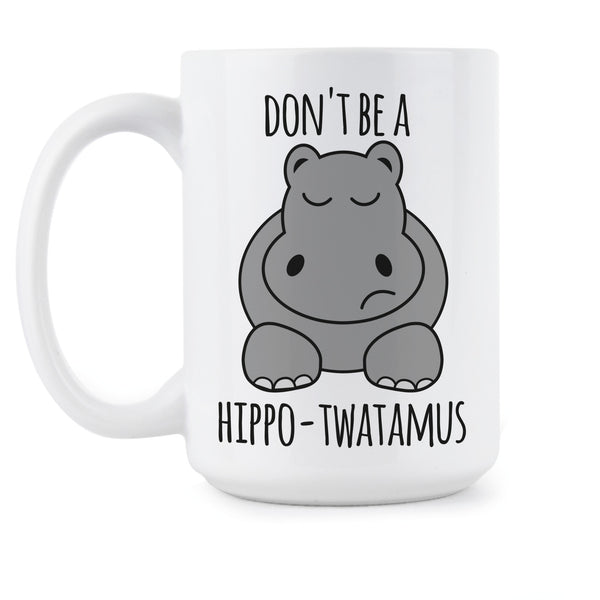 Hippotwatamus Mug Dont be a Hippo Twatamus Mug