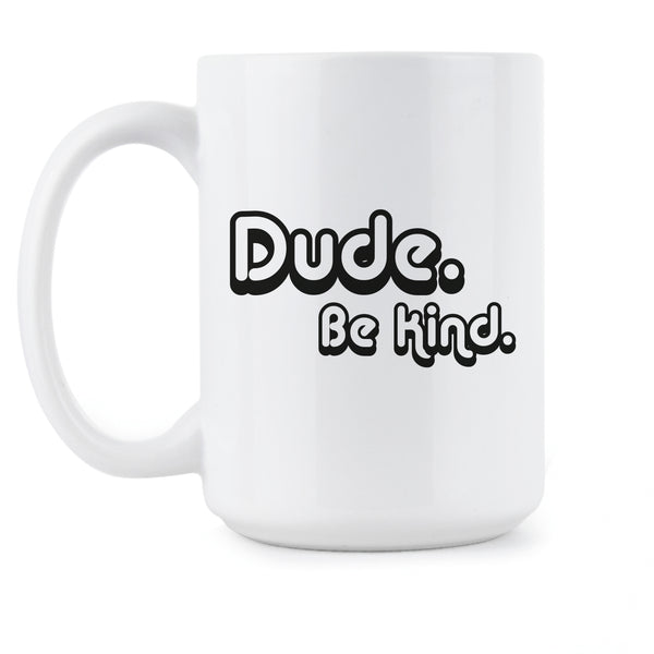 Dude Be Kind Mug Be Kind Coffee Mug Dude Be Nice