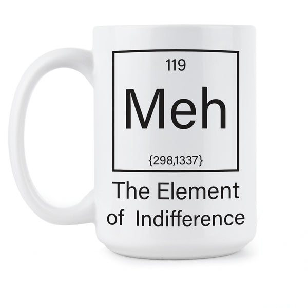 Meh Coffee Mug Meh The Element of Indifference Mug Dont Care Mug