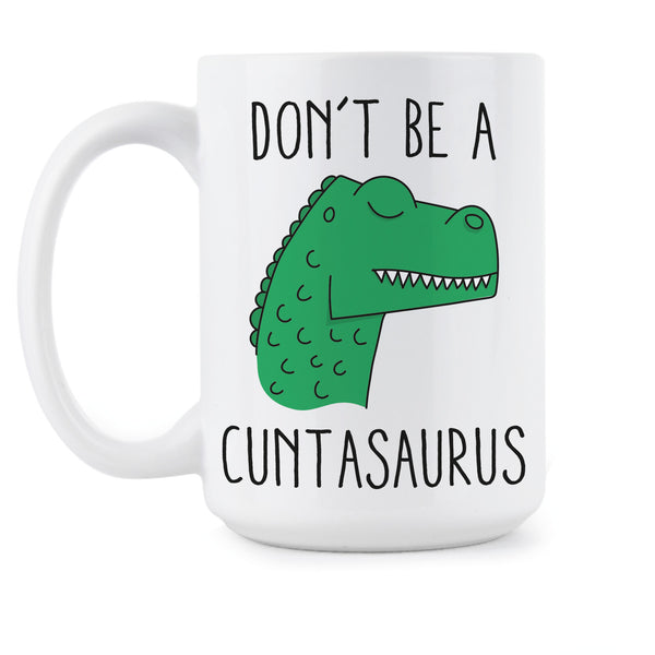 Dont Be A Cuntasaurus Coffee Mug Cuntasaurus Funny Mugs Coffee Mugs Funny Cuntasaurus