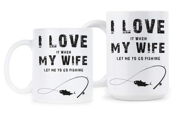 I Love It When My Wife Lets Me Go Fishing Mug Fisherman Coffee Mug