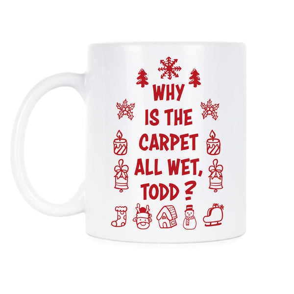 Why Is The Carpet All Wet Todd Mug Christmas Vacation Coffee Mug