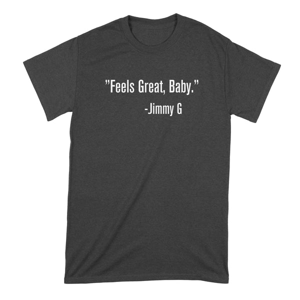 Feels Great Baby Jimmy G T Shirt It Feels Great Baby Jimmy G Tshirt
