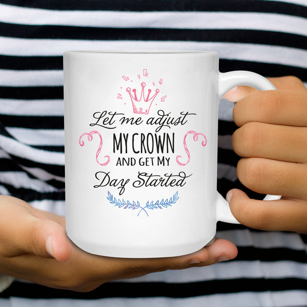 Let Me Adjust My Crown And Get My Day Started 11 oz. & 15 oz Coffee Mug