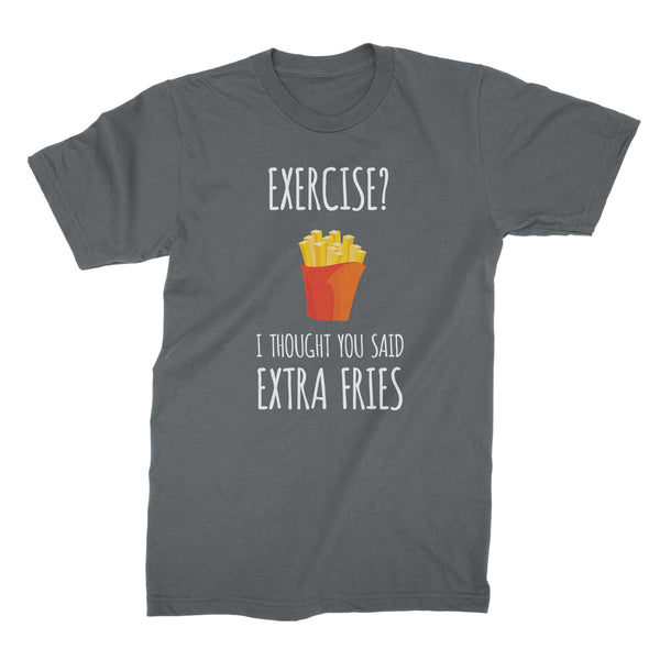 Exercise Extra Fries Shirt Exercise I Thought You Said Extra Fries Shirt