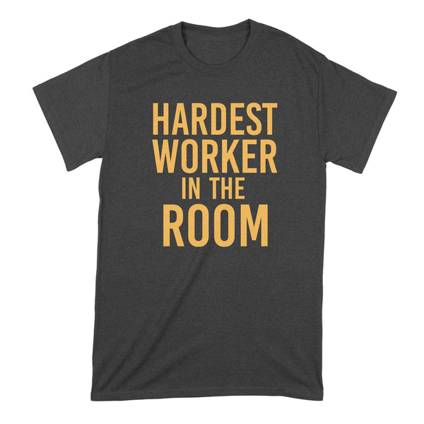 Hardest Worker in the Room Shirt