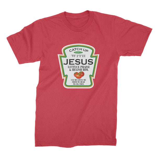 Catch Up With Jesus Lettuce Praise And Relish Him Tshirt Catch Up With Jesus Shirt