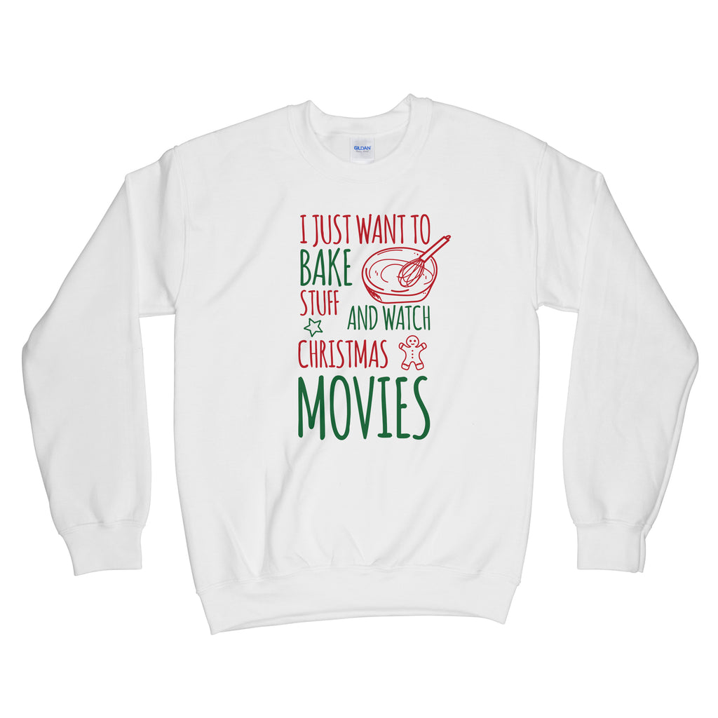 I Just Want To Bake Stuff and Watch Christmas Movies Sweatshirt