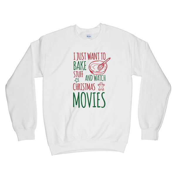 I Just Want To Bake Stuff and Watch Christmas Movies Sweatshirt
