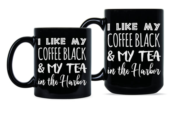 I Like My Coffee Black and My Tea in the Harbor Mug Patriot Coffee Mugs
