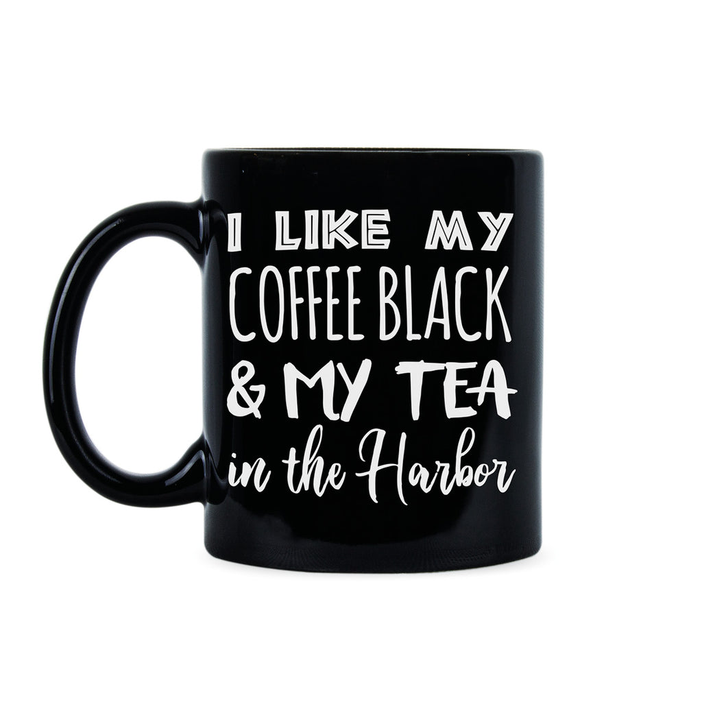 I Like My Coffee Black and My Tea in the Harbor Mug Patriot Coffee Mugs
