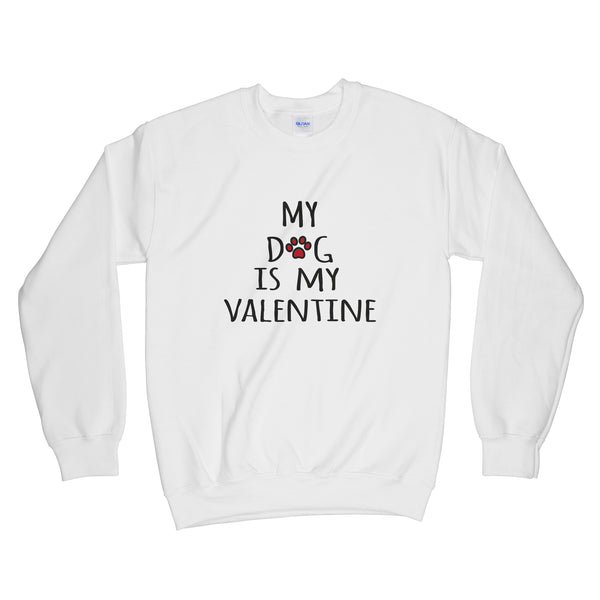 My Dog Is My Valentine Sweatshirt I Love My Dog Sweatshirt