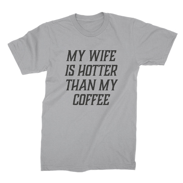 My Wife Is Hotter Than My Coffee Funny Shirts for Husband