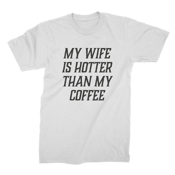 My Wife Is Hotter Than My Coffee Funny Shirts for Husband