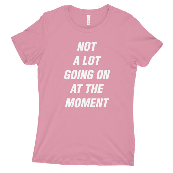 Not A Lot Going On At The Moment Womens Shirt