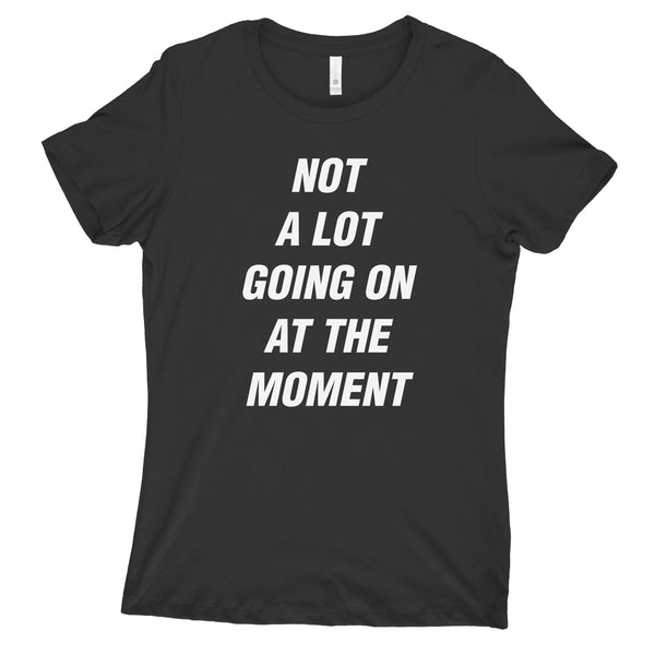 Not A Lot Going On At The Moment Womens Shirt