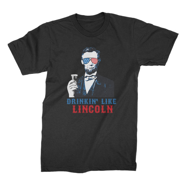 Drinkin Like Lincoln T-Shirt Abraham Lincoln Drinking Shirt Abe Lincoln Fourth of July