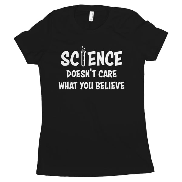 Science Doesnt Care What You Believe Women Shirt Science Shirts Women