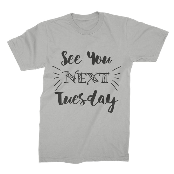 See You Next Tuesday Shirt C U Next Tuesday T-Shirt Sassy See You Next Tuesday Tee