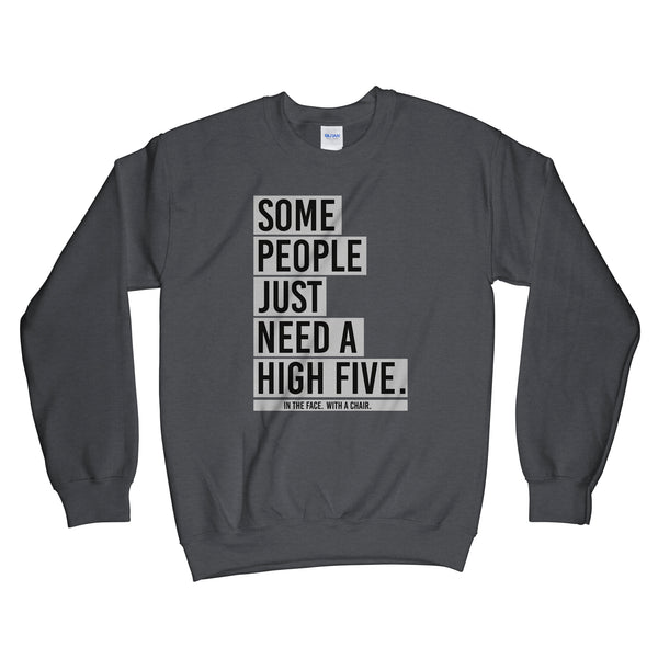 Some People Just Need a High Five in the Face With a Chair Sweatshirt