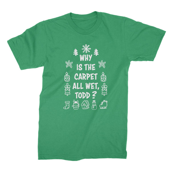 Why Is The Carpet All Wet Todd Shirt Christmas Vacation T Shirts