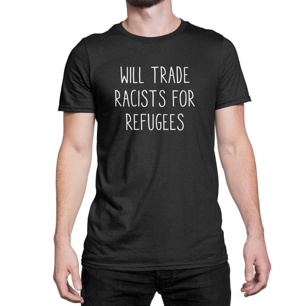Will Trade Racists for Refugees T-Shirt Deport the Racists Shirt Pro Refugee Shirt
