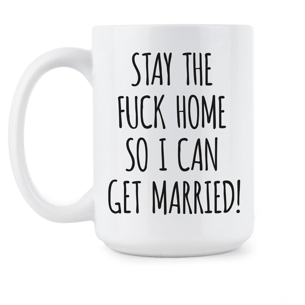 Stay the Fck Home So I Can Get Married Mug