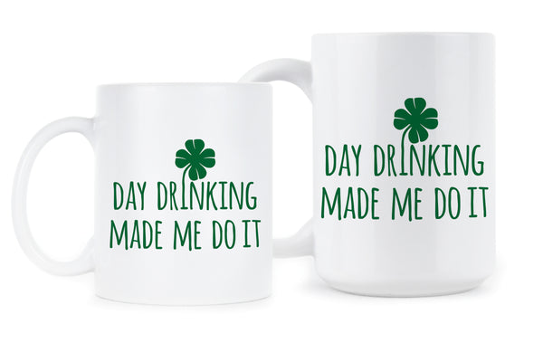 Day Drinking Made Me Do It St Patricks Day Drinking Cup Day Drinking Mug