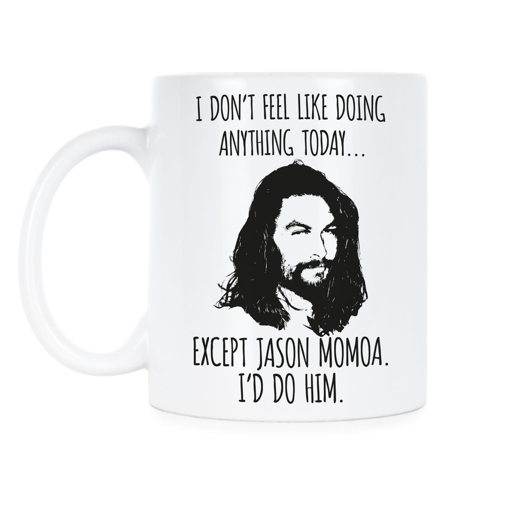 Jason Momoa Mug I Don’t Feel Like Doing Anything Today Except Jason Momoa Coffee Mug