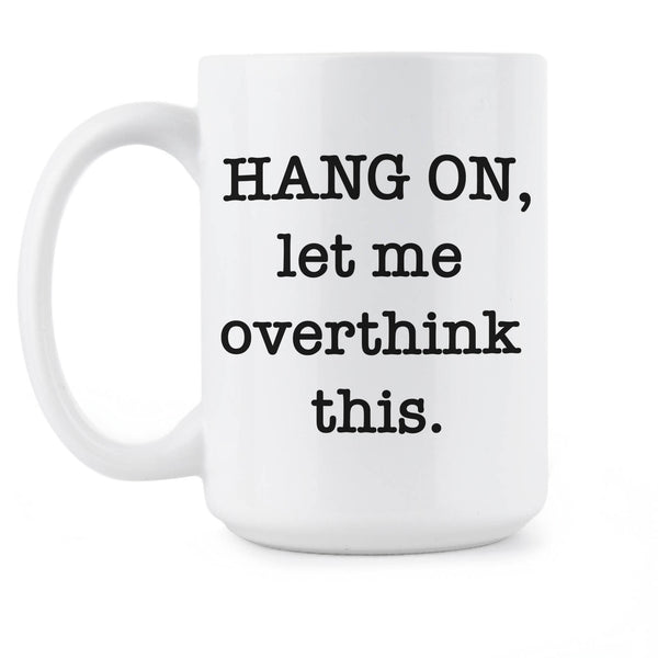 Hang On Let Me Overthink This Cup Overthinking Mug Coffee
