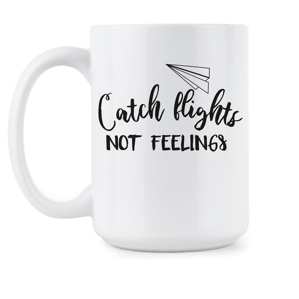 Catch Flights Not Feelings Mug Catch Flight Not Feelings Cup