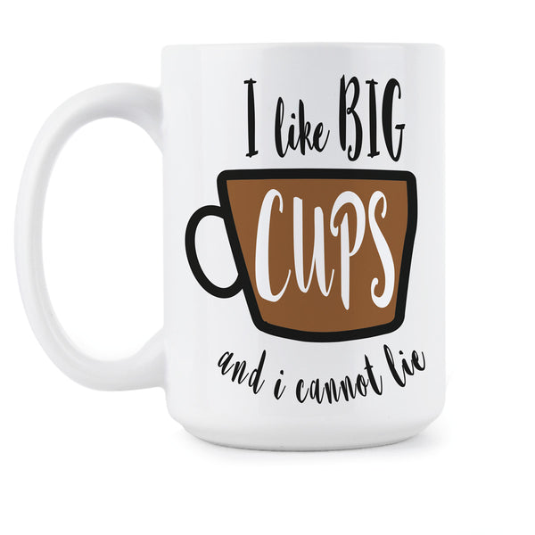 I Like Big Cups and I Cannot Lie Mug Mugs with Funny Sayings Sir Mix A Lot Coffee Cups