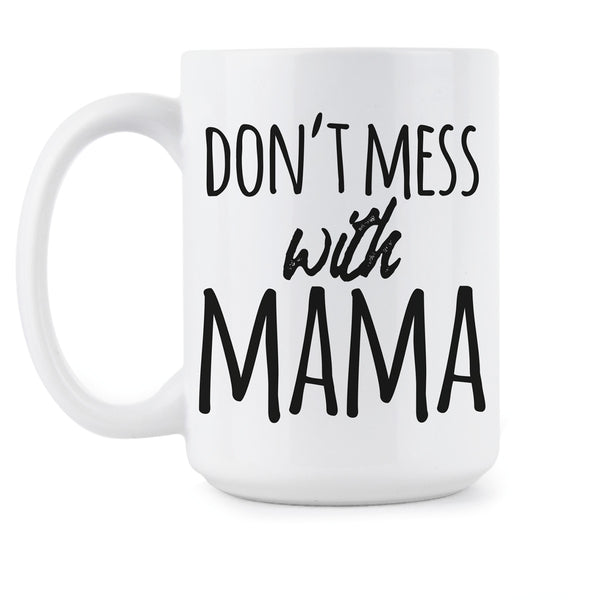Dont Mess With Mama Coffee Mug Dont Mess With Mother