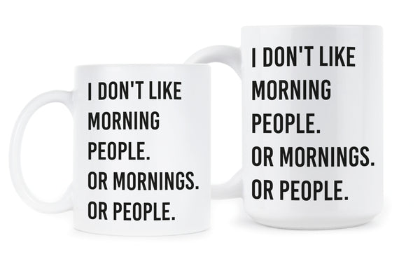 I Don't Like Morning People or Mornings or People Coffee Mug