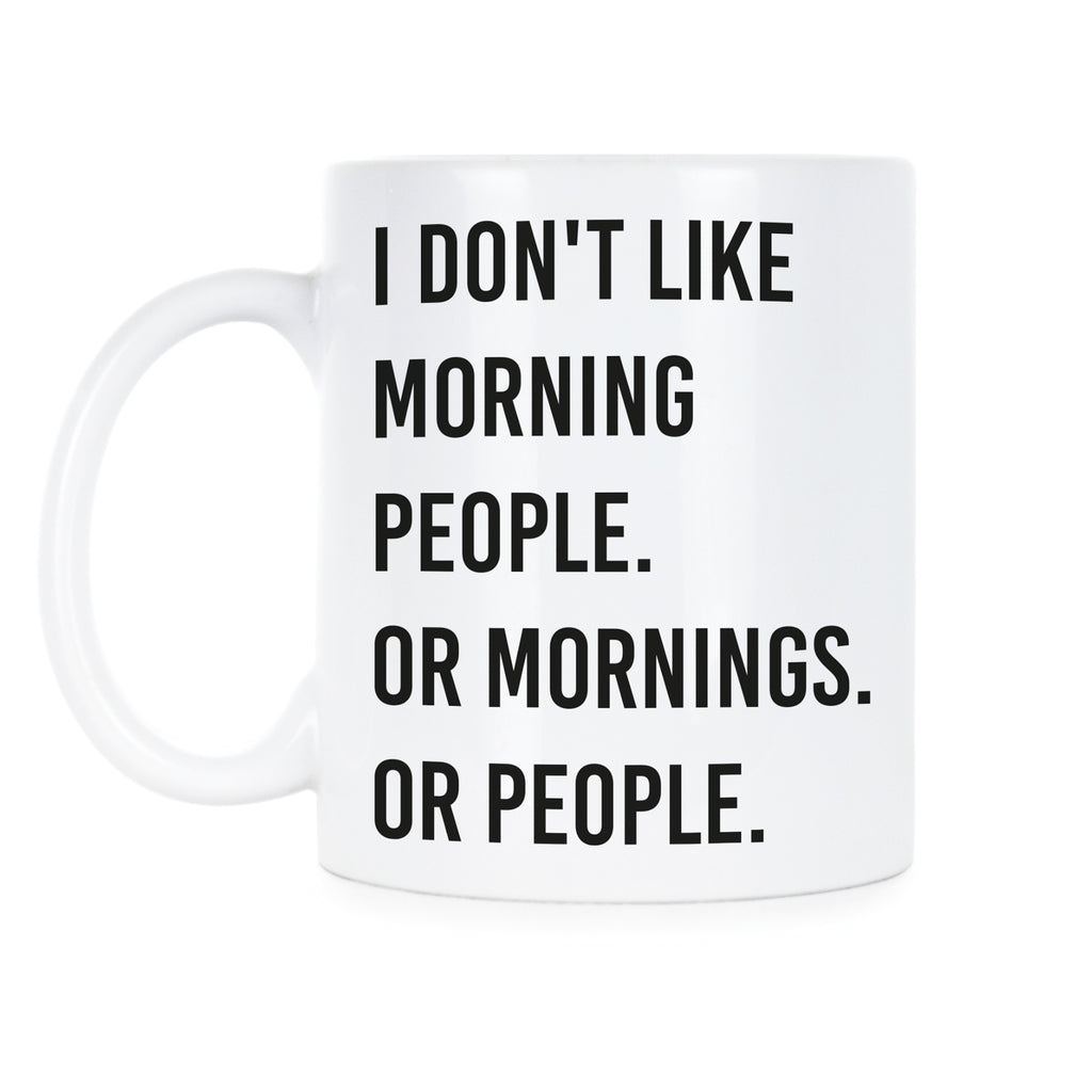 I Don't Like Morning People or Mornings or People Coffee Mug