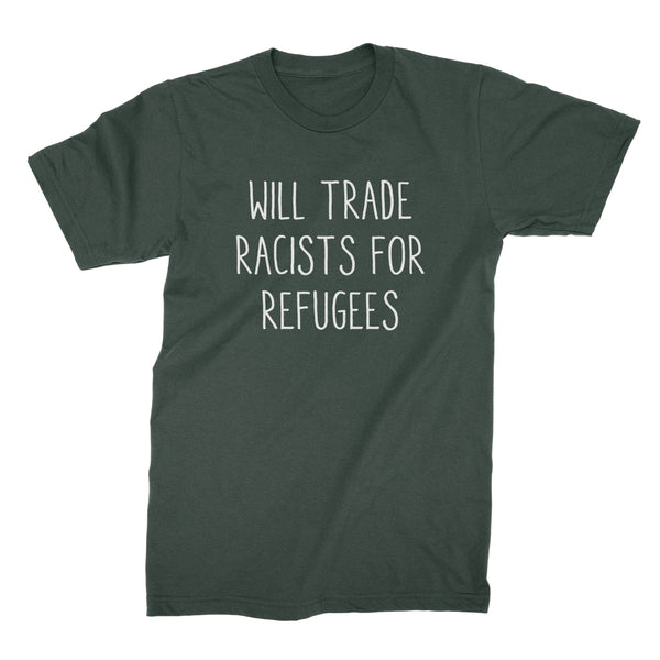 Will Trade Racists for Refugees T-Shirt Deport the Racists Shirt Pro Refugee Shirt